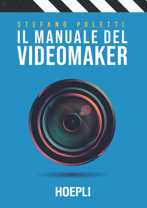 Книга manuale del videomaker. Smart-guide al mondo dell'audiovisivo Stefano Poletti