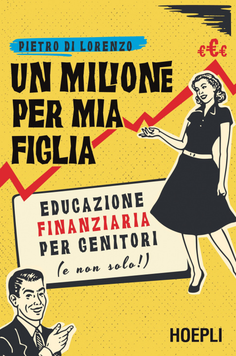 Книга milione per mia figlia. Educazione finanziaria per genitori (e non solo!) Pietro Di Lorenzo