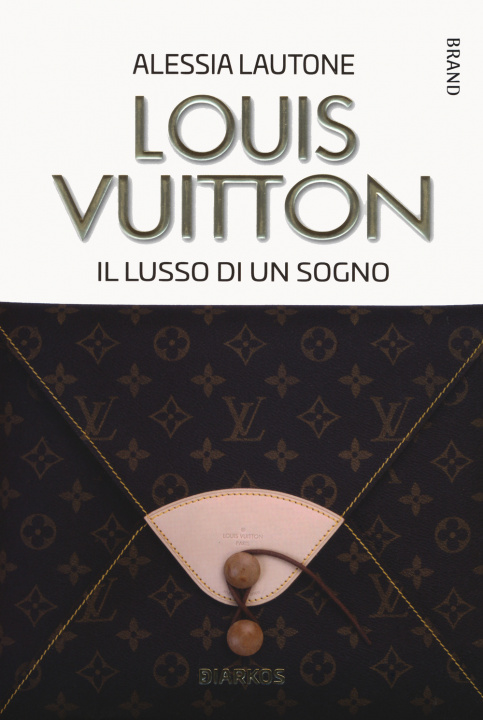 Kniha Louis Vuitton. Il lusso di un sogno Alessia Lautone