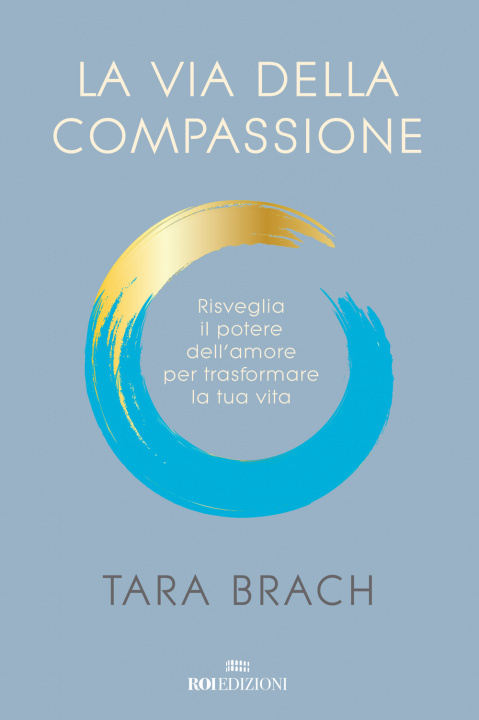 Kniha via della compassione. Risveglia il potere dell'amore per trasformare la tua vita Tara Brach
