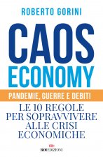 Kniha Caos economy. Pandemie, guerre e debiti. Le 10 regole per sopravvivere alle crisi economiche Roberto Gorini