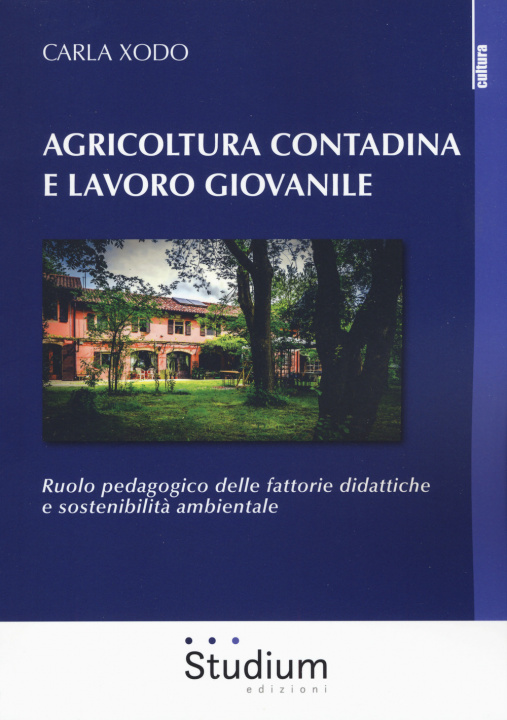 Könyv Agricoltura contadina e lavoro giovanile. Ruolo pedagogico delle fattorie didattiche e sostenibilità ambientale Carla Xodo