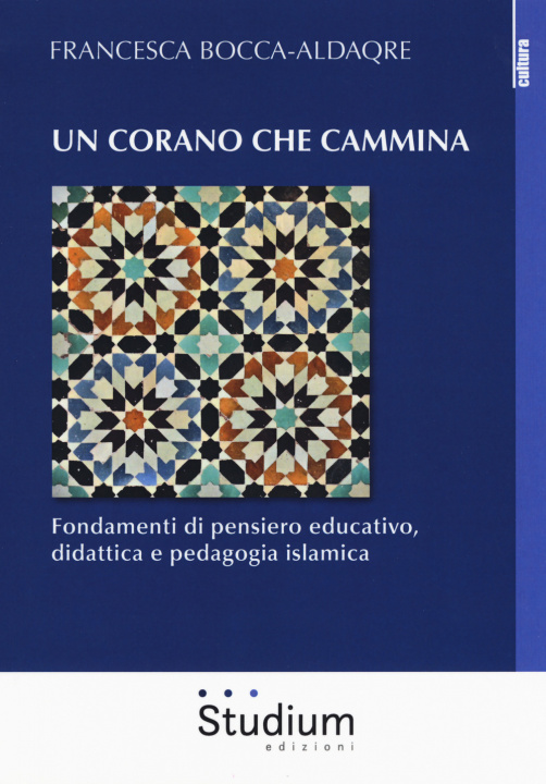 Carte Corano che cammina. Fondamenti di pensiero educativo, didattica e pedagogia islamica Francesca Bocca-Aldaqre