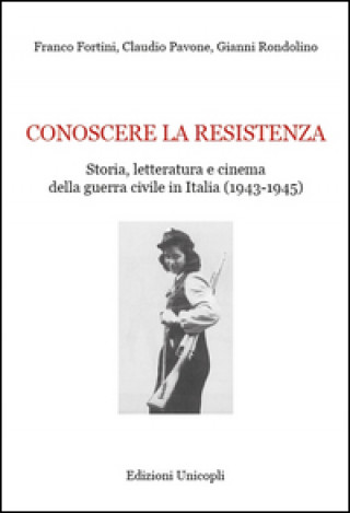 Kniha Conoscere la resistenza. Storia, letteratura e cinema della guerra civile in Italia (1943-1945) Franco Fortini