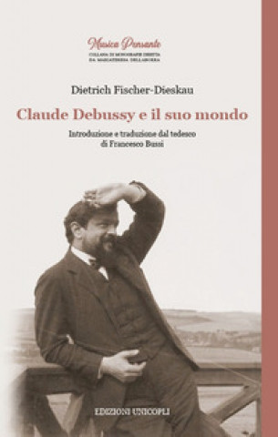 Könyv Claude Debussy e il suo mondo Dietrich Fischer-Dieskau