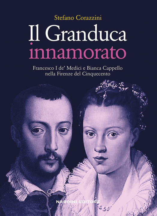 Kniha Granduca innamorato. Francesco I de' Medici e Bianca Cappello nella Firenze del Cinquecento Stefano Corazzini