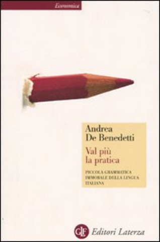 Könyv Val più la pratica. Piccola grammatica immorale della lingua italiana Andrea De Benedetti