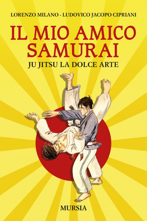 Книга mio amico samurai. Ju Jitsu la dolce arte Lorenzo Milano