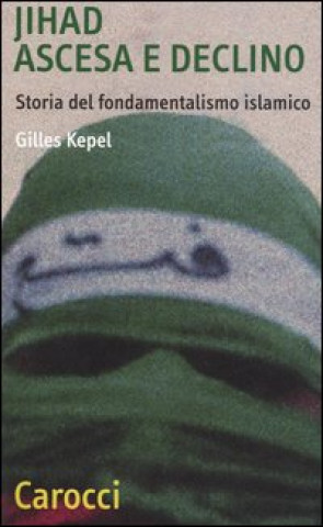 Kniha Jihad. Ascesa e declino. Storia del fondamentalismo islamico Gilles Kepel