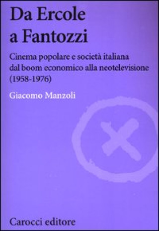 Kniha Da Ercole a Fantozzi. Cinema popolare e società italiana dal boom economico alla neotelevisione (1958-1976) Giacomo Manzoli