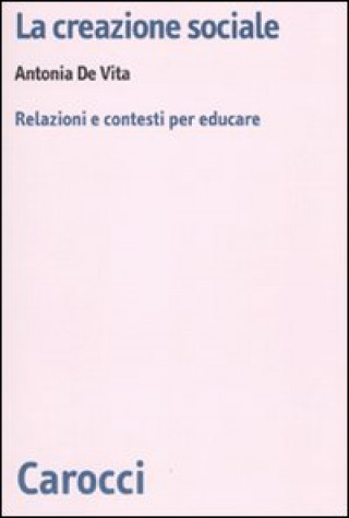 Книга creazione sociale. Relazioni e contesti per educare Antonia De Vita