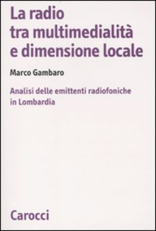 Kniha radio tra multimedialità e dimensione locale. Analisi delle emittenti radiofoniche in Lombardia Marco Gambaro