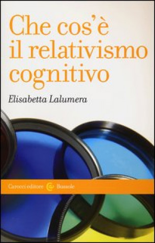 Carte Che cos'è il relativismo cognitivo Elisabetta Lalumera