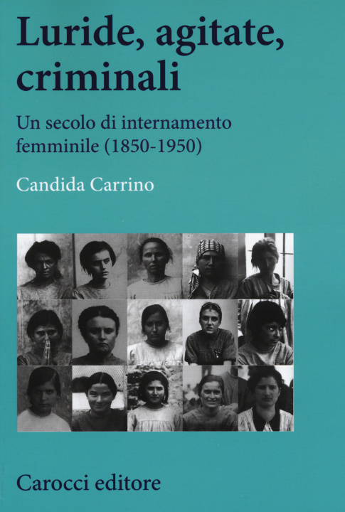 Könyv Luride, agitate, criminali. Un secolo di internamento femminile (1850-1950) Candida Carrino