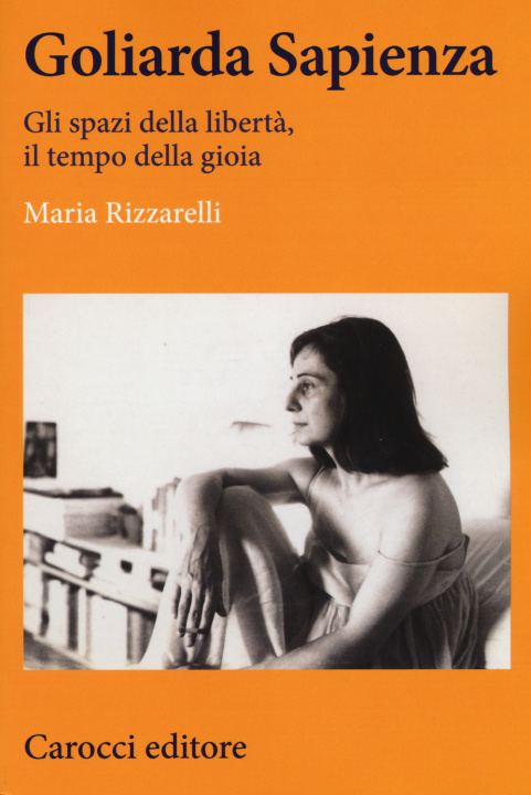 Könyv Goliarda Sapienza. Gli spazi della libertà, il tempo della gioia Maria Rizzarelli