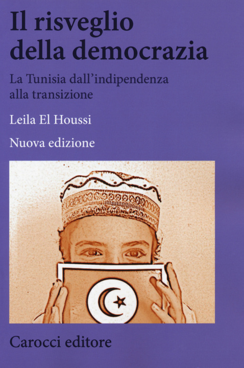 Kniha risveglio della democrazia. La Tunisia dall'indipendenza alla transizione Leila El Houssi