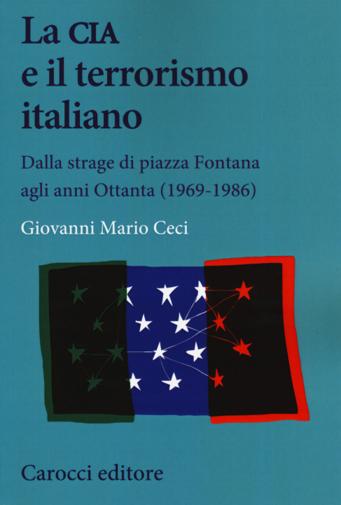 Könyv CIA e il terrorismo italiano. Dalla strage di piazza Fontana agli anni Ottanta (1969-1986) Giovanni Mario Ceci