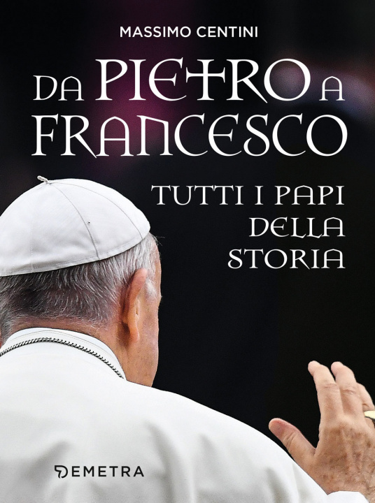 Könyv Da Pietro a Francesco. Tutti i papi della storia Massimo Centini