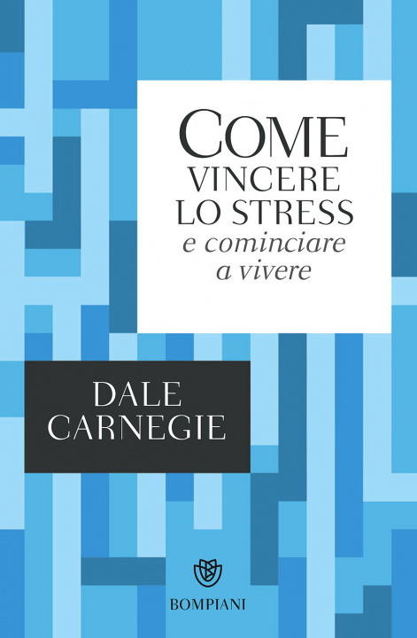 Carte Come vincere lo stress e cominciare a vivere Dale Carnegie