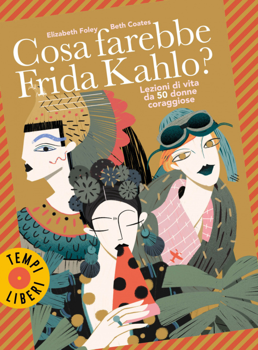 Könyv Cosa farebbe Frida Kahlo? Lezioni di vita da 50 donne coraggiose Elizabeth Foley