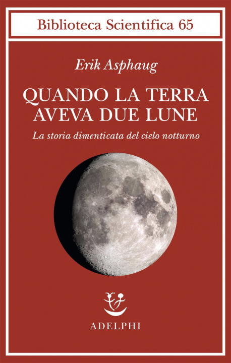 Книга Quando la Terra aveva due lune. La storia dimenticata del cielo notturno Erik Asphaug