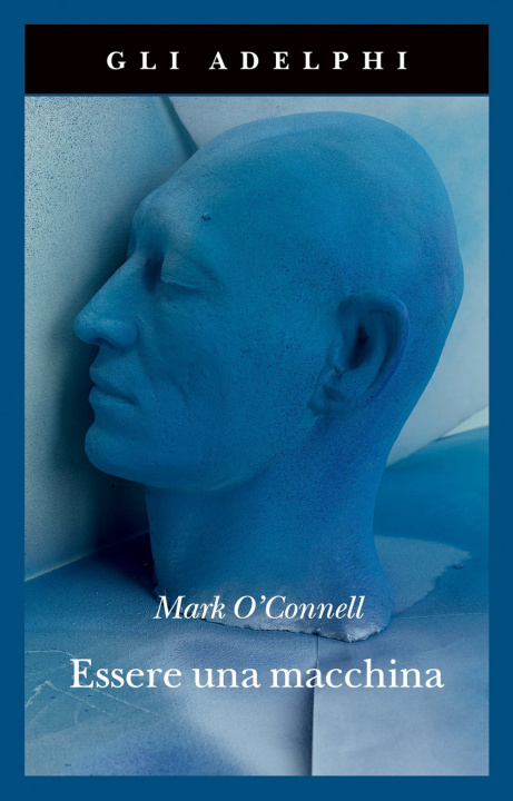 Kniha Essere una macchina. Un viaggio attraverso cyborg, utopisti, hacker e futurologi per risolvere il modesto problema della morte Mark O'Connell