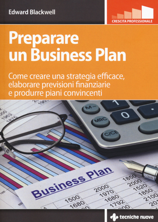 Kniha Preparare un business plan. Come creare una strategia efficace, elaborare previsioni finanziarie e produrre piani convincenti Edward Blackwell