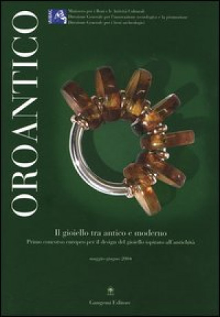 Kniha Oroantico. Il gioiello tra antico e moderno. Primo concorso europeo per il design del gioiello ispirato all'antichità. Maggio-Giugno 2004 