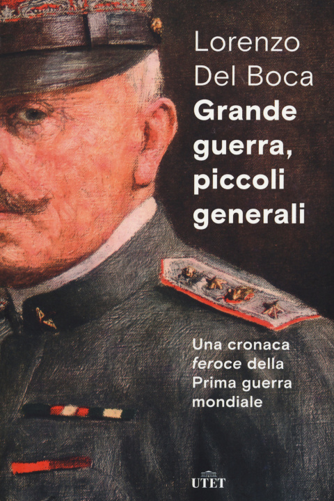 Carte Grande guerra, piccoli generali. Una cronaca feroce della prima guerra mondiale Lorenzo Del Boca