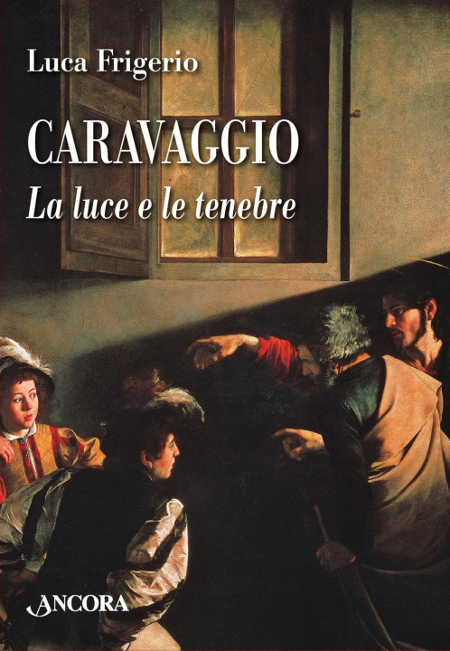 Carte Caravaggio. La luce e le tenebre Luca Frigerio