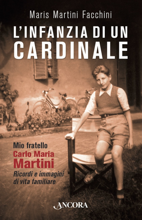 Buch infanzia di un cardinale. Mio fratello Carlo Maria Martini. Ricordi e immagini di vita familiare Martini Facchini Maris