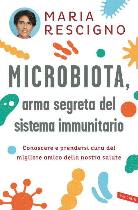 Carte Microbiota, arma segreta del sistema immunitario. Conoscere e prendersi cura del migliore amico della nostra salute Maria Rescigno