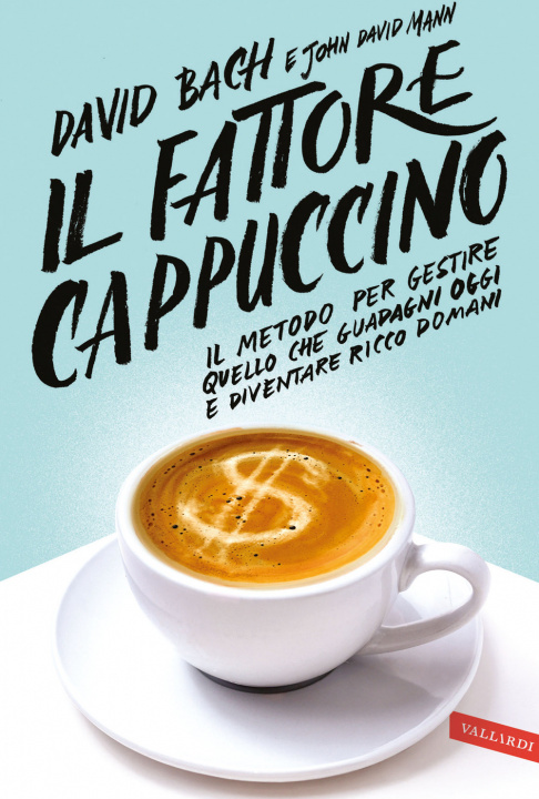 Kniha fattore cappuccino. Il metodo per gestire quello che guadagni oggi e diventare ricco domani David Bach