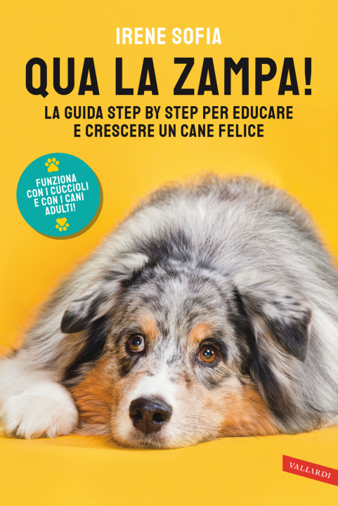 Книга Qua la zampa! La guida step by step per educare e crescere un cane felice (funziona con i cuccioli e con i cani adulti!) Irene Sofia