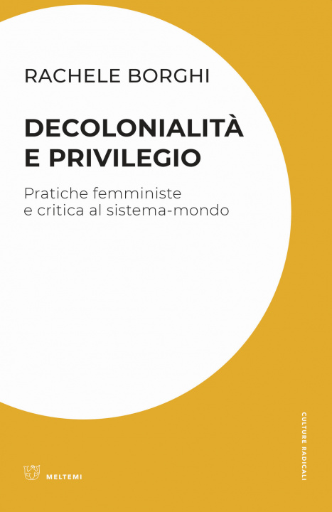 Carte Decolonialità e privilegio. Pratiche femministe e critica al sistema-mondo Rachele Borghi