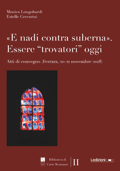 Carte «E nadi contra suberna». Essere «trovatori» oggi. Atti di Convegno (Ferrara, 20-21 novembre 2018) 