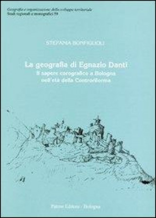 Книга geografia di Egnazio Danti. Il sapere corografico a Bologna nell'età della Controriforma Stefania Bonfiglioli
