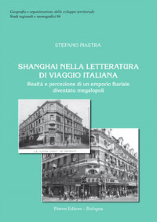 Kniha Shanghai nella letteratura di viaggio italiana. Realtà e percezione di un emporio fluviale diventato megalopoli Stefano Piastra