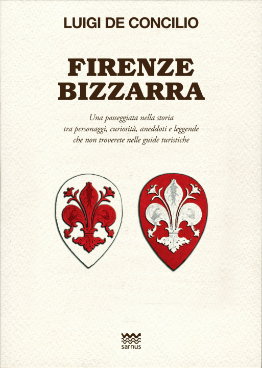 Kniha Firenze bizzarra. Una passeggiata nella storia tra personaggi, curiosità, aneddoti e leggende che non troverete sulle guide turistiche Luigi De Concilio