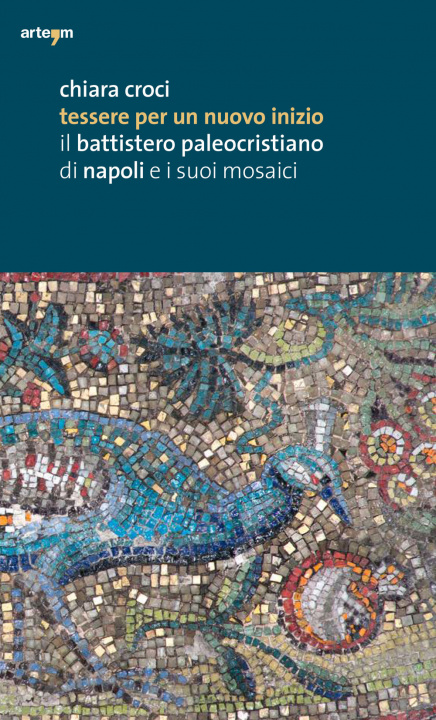 Könyv Tessere per un nuovo inizio. Il battistero paleocristiano di Napoli e i suoi mosaici Chiara Croci