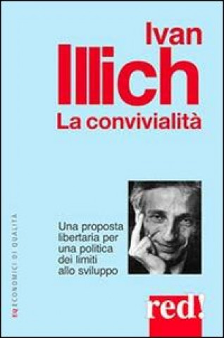 Kniha convivialità. Una proposta libertaria per una politica dei limiti allo sviluppo Ivan Illich