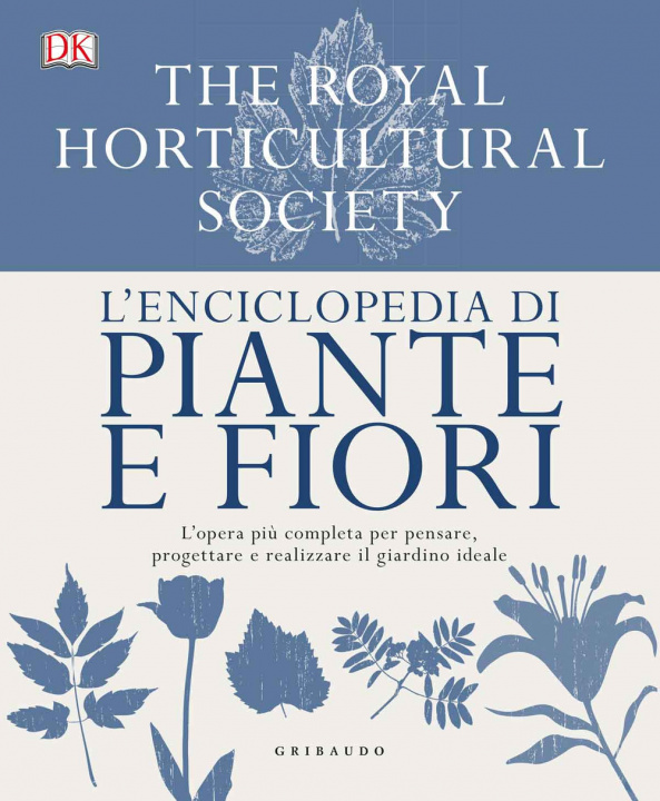 Carte enciclopedia di piante e fiori. L'opera più completa per pensare, progettare e realizzare il giardino ideale 
