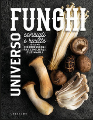 Kniha Universo funghi. Consigli e ricette su come riconoscerli, raccoglierli, cucinarli 