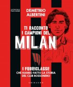 Книга Ti racconto i campioni del Milan. I fuoriclasse che hanno fatto la storia del club rossonero Demetrio Albertini
