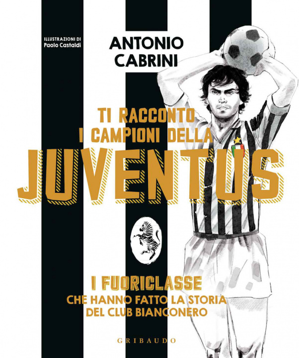 Книга Ti racconto i campioni della Juventus. I fuoriclasse che hanno fatto la storia del club bianconero Antonio Cabrini
