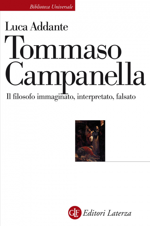 Könyv Tommaso Campanella. Il filosofo immaginato, interpretato, falsato Luca Addante