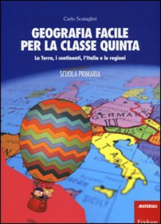 Kniha Geografia facile per la classe quinta. La terra, i continenti, l'Italia e le regioni Carlo Scataglini
