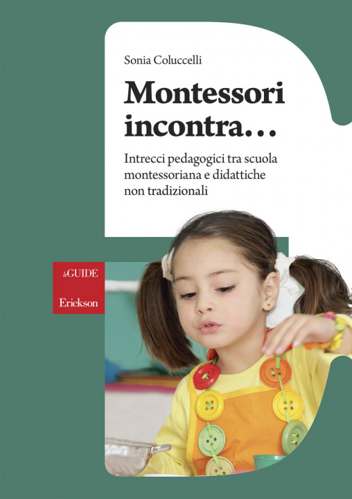 Carte Montessori incontra... Intrecci pedagogici tra scuola montessoriana e didattiche non tradizionali Sonia Coluccelli