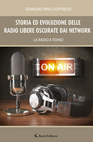 Carte Storia ed evoluzione delle radio libere oscurate dai network. La radio a Teano Gennaro Loffredo