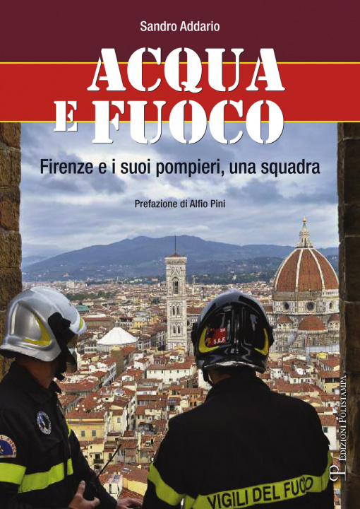 Könyv Acqua e fuoco. Firenze e i suoi pompieri, una squadra Sandro Addario